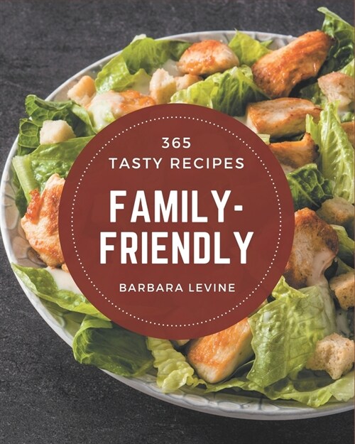 365 Tasty Family-Friendly Recipes: Not Just a Family-Friendly Cookbook! (Paperback)