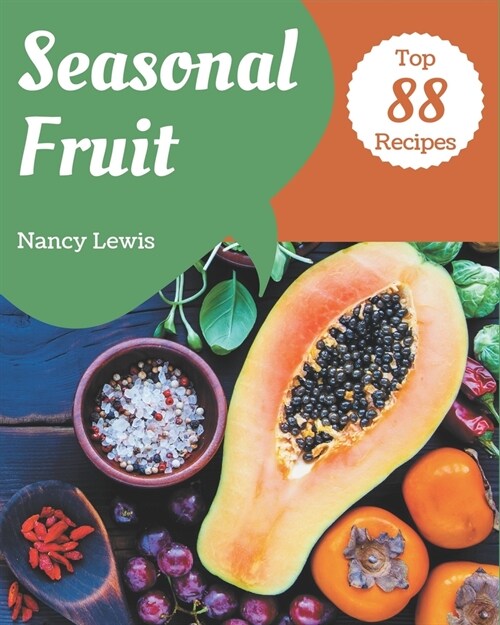 Top 88 Seasonal Fruit Recipes: The Seasonal Fruit Cookbook for All Things Sweet and Wonderful! (Paperback)