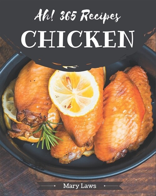 Ah! 365 Chicken Recipes: Chicken Cookbook - All The Best Recipes You Need are Here! (Paperback)