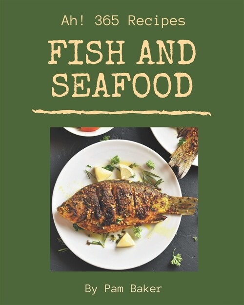 Ah! 365 Fish And Seafood Recipes: A Fish And Seafood Cookbook for All Generation (Paperback)