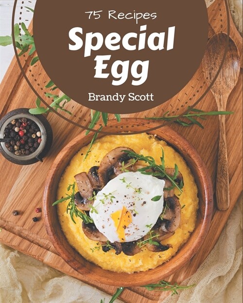 75 Special Egg Recipes: I Love Egg Cookbook! (Paperback)