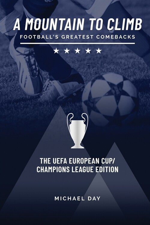 A Mountain to Climb; Footballs Greatest Comebacks - The UEFA European Cup / Champions League Edition (Paperback)