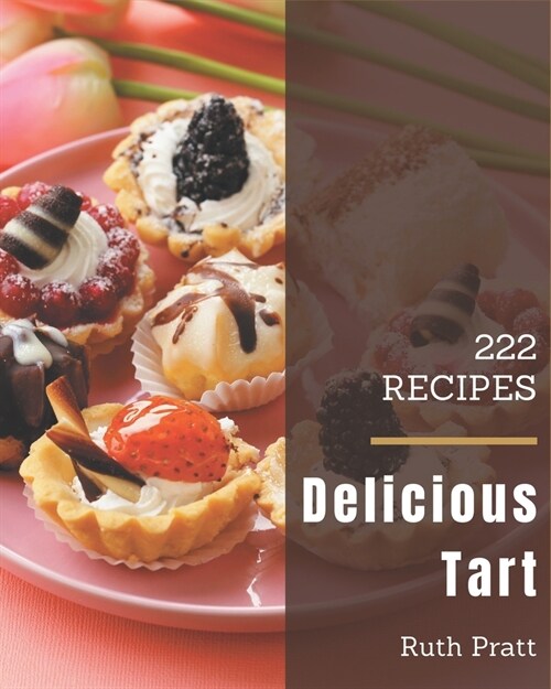 222 Delicious Tart Recipes: Keep Calm and Try Tart Cookbook (Paperback)