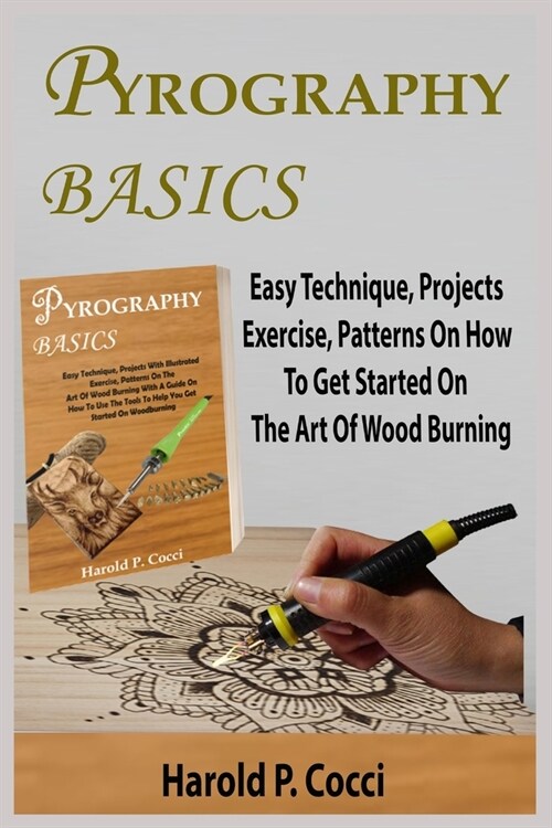 Pyrography Basics: Easy Technique, Projects With Illustrated Exercise, Patterns For Beginners On The Art Of Wood Burning With A Guide On (Paperback)