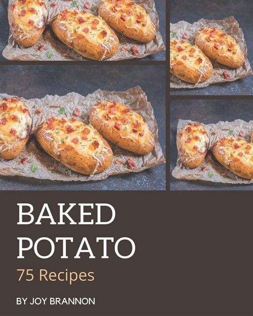75 Baked Potato Recipes: Make Cooking at Home Easier with Baked Potato Cookbook! (Paperback)