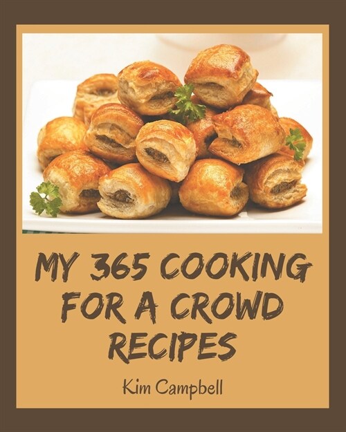 My 365 Cooking for a Crowd Recipes: The Best-ever of Cooking for a Crowd Cookbook (Paperback)