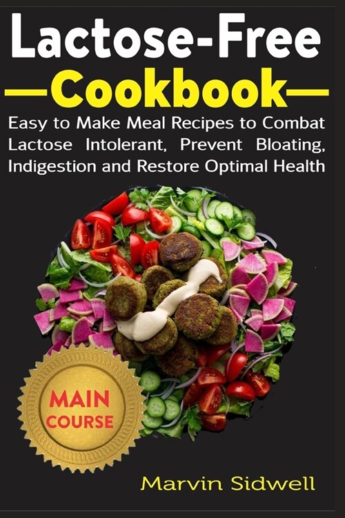 Lactose-Free Cookbook: Easy to Make Meal Recipes to Combat Lactose Intolerant, Prevent Bloating, Indigestion and Restore Optimal Health (Paperback)