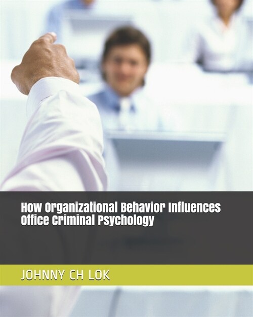 How Organizational Behavior Influences Office Criminal Psychology (Paperback)