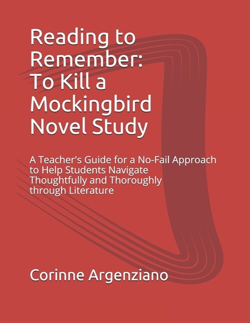 Reading to Remember: To Kill a Mockingbird Novel Study: A Teachers Guide for a No-Fail Approach to Help Students Navigate Thoughtfully and (Paperback)