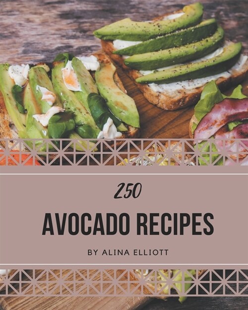 250 Avocado Recipes: Start a New Cooking Chapter with Avocado Cookbook! (Paperback)