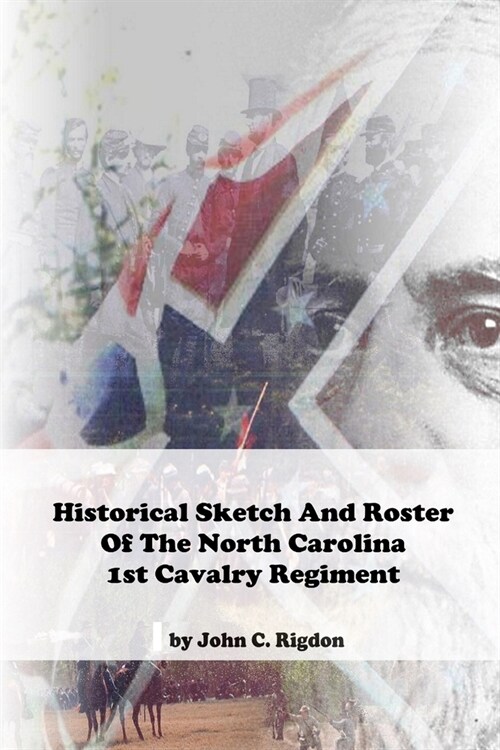 Historical Sketch And Roster Of The North Carolina 1st Cavalry Regiment (Paperback)