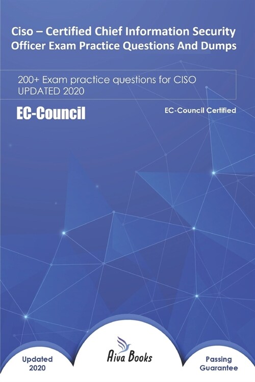 Ciso - Certified Chief Information Security Officer Exam Practice Questions And Dumps: 200+ Exam Practice Questions for Ciso Updated 2020 (Paperback)