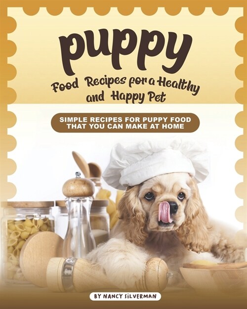 Puppy Food Recipes for a Healthy and Happy Pet: Simple Recipes for Puppy Food That You Can Make at Home (Paperback)