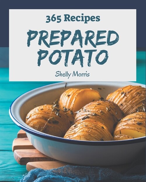 365 Prepared Potato Recipes: A Prepared Potato Cookbook for All Generation (Paperback)