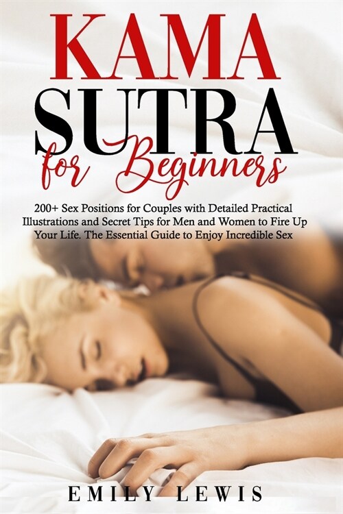 Kama Sutra For Beginners: 200+ Sex Positions for Couples with Detailed Practical Illustrations and Secret Tips for Men and Women to Fire Up Your (Paperback)