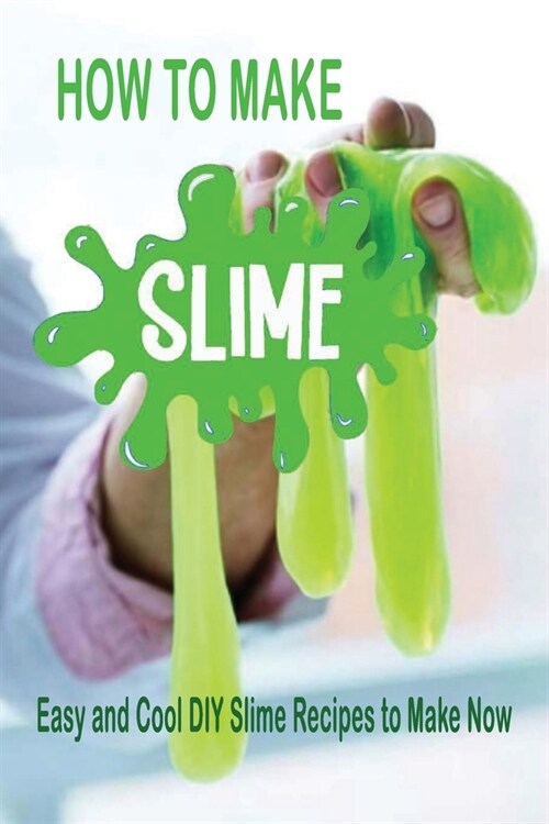 How to Make Slime: Easy and Cool DIY Slime Recipes to Make Now: How to Make Slime (Paperback)