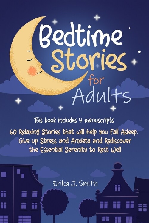 Bedtime Stories for Adults: This Book Includes 4 Manuscripts. 60 Relaxing Stories that will help you Fall Asleep. Give up Stress and Anxiety and R (Paperback)