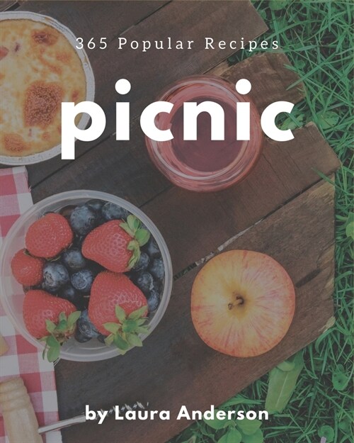 365 Popular Picnic Recipes: A Picnic Cookbook Everyone Loves! (Paperback)