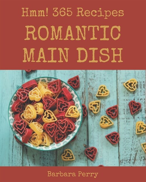 Hmm! 365 Romantic Main Dish Recipes: More Than a Romantic Main Dish Cookbook (Paperback)