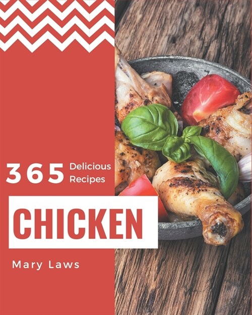 365 Delicious Chicken Recipes: Happiness is When You Have a Chicken Cookbook! (Paperback)