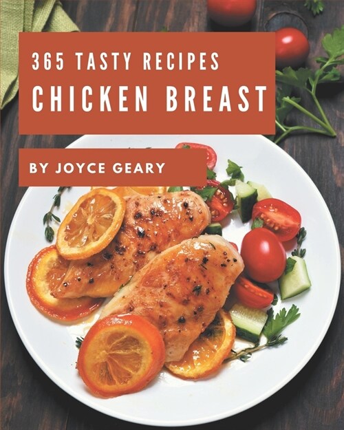 365 Tasty Chicken Breast Recipes: The Best Chicken Breast Cookbook on Earth (Paperback)