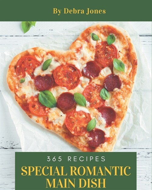 365 Special Romantic Main Dish Recipes: Enjoy Everyday With Romantic Main Dish Cookbook! (Paperback)