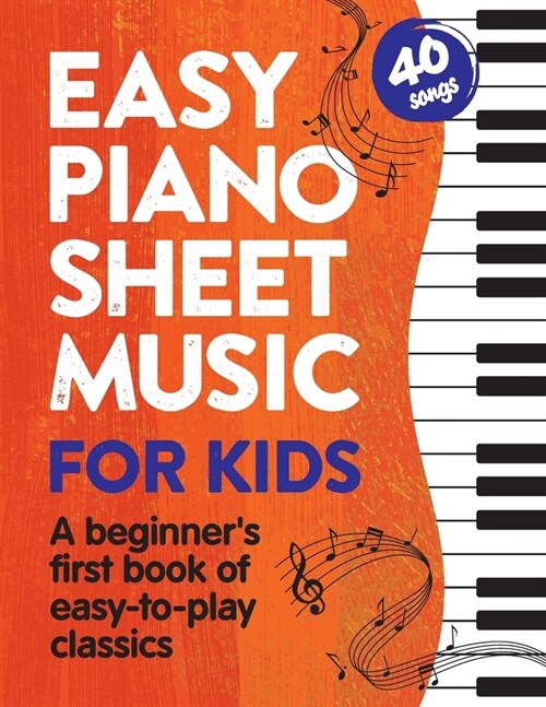 Easy Piano Sheet Music for Kids: A Beginners First Book of Easy to Play Classics 40 Songs (Paperback)