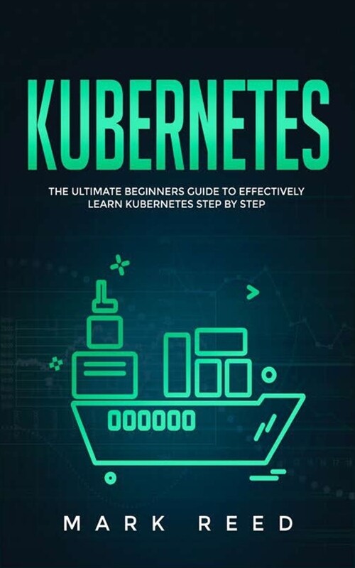 Kubernetes: The Ultimate Beginners Guide to Effectively Learn Kubernetes Step-by-Step (Paperback)