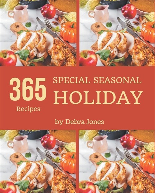 365 Special Seasonal Holiday Recipes: Everything You Need in One Seasonal Holiday Cookbook! (Paperback)