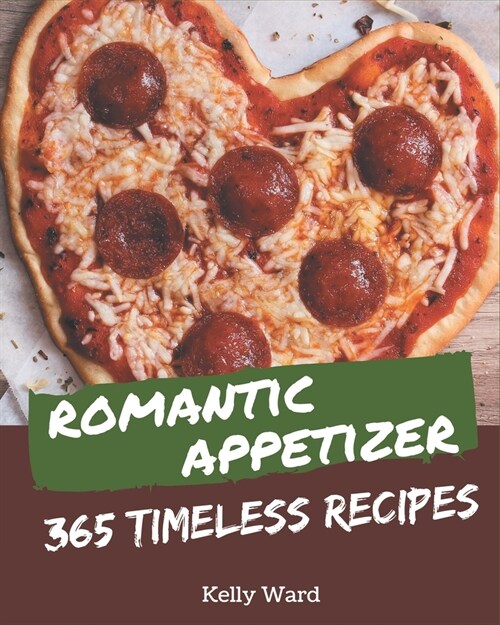 365 Timeless Romantic Appetizer Recipes: Making More Memories in your Kitchen with Romantic Appetizer Cookbook! (Paperback)