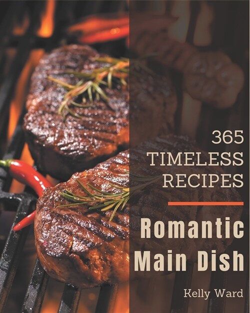 365 Timeless Romantic Main Dish Recipes: The Romantic Main Dish Cookbook for All Things Sweet and Wonderful! (Paperback)