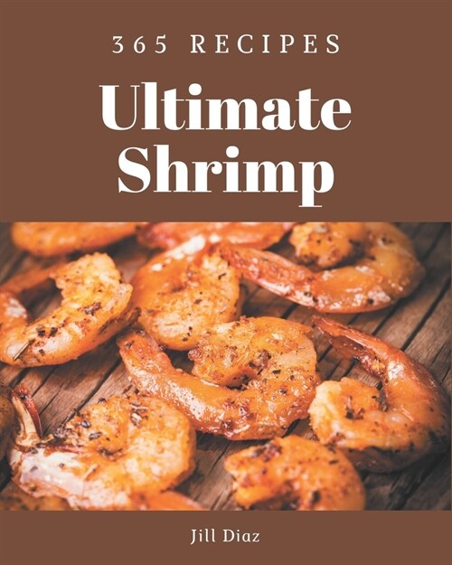 365 Ultimate Shrimp Recipes: Not Just a Shrimp Cookbook! (Paperback)