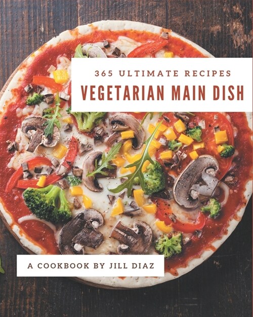 365 Ultimate Vegetarian Main Dish Recipes: Discover Vegetarian Main Dish Cookbook NOW! (Paperback)