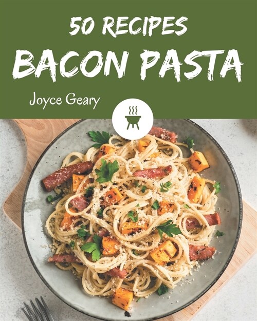 50 Bacon Pasta Recipes: A Bacon Pasta Cookbook for All Generation (Paperback)