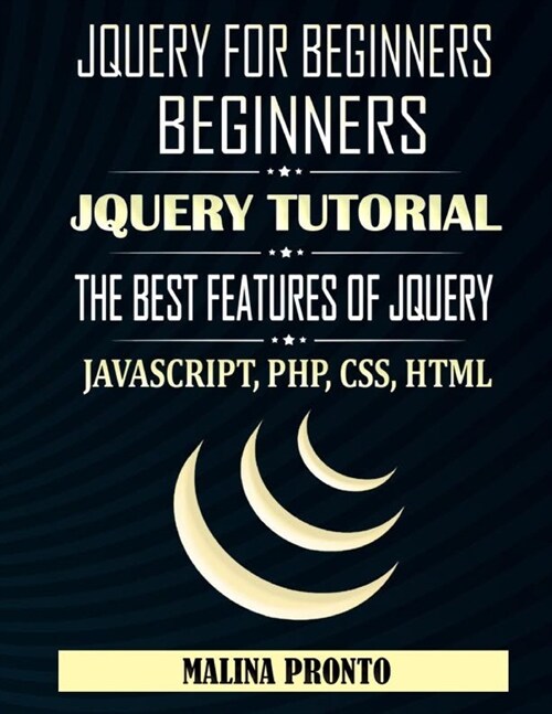 JQUERY For Beginners: JavaScript: JQUERY Tutorial: The Best Features Of JQUERY: JavaScript, PHP, CSS, HTML (Paperback)