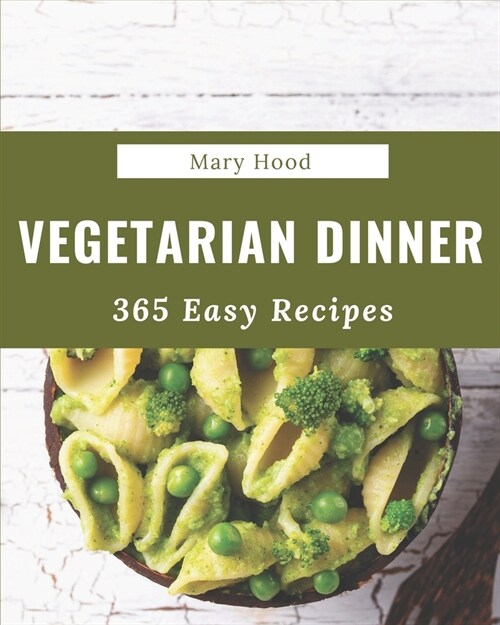 365 Easy Vegetarian Dinner Recipes: An Easy Vegetarian Dinner Cookbook that Novice can Cook (Paperback)