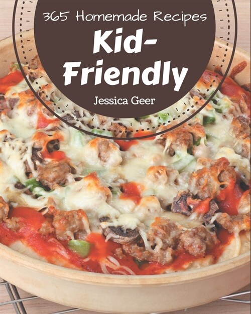 365 Homemade Kid-Friendly Recipes: Best-ever Kid-Friendly Cookbook for Beginners (Paperback)