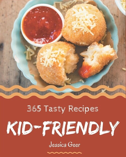 365 Tasty Kid-Friendly Recipes: A Kid-Friendly Cookbook You Will Love (Paperback)