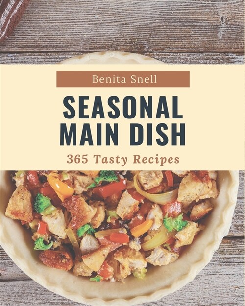 365 Tasty Seasonal Main Dish Recipes: Start a New Cooking Chapter with Seasonal Main Dish Cookbook! (Paperback)