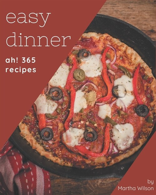 Ah! 365 Easy Dinner Recipes: A Highly Recommended Easy Dinner Cookbook (Paperback)