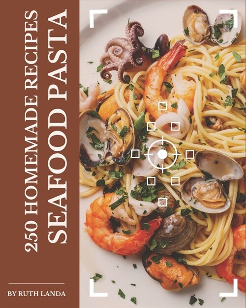 250 Homemade Seafood Pasta Recipes: A Seafood Pasta Cookbook for Your Gathering (Paperback)