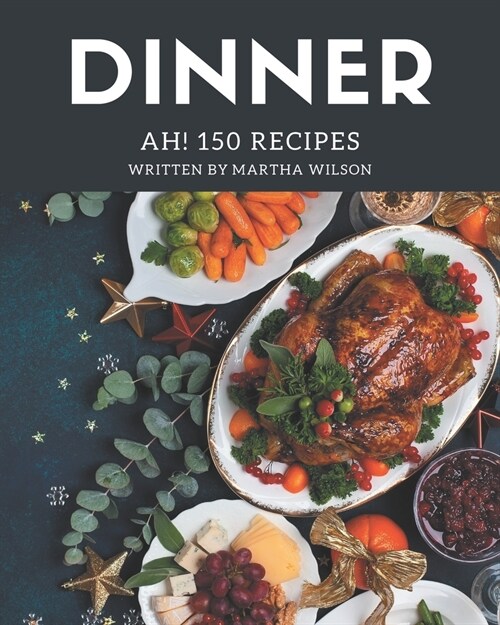 Ah! 150 Dinner Recipes: A Dinner Cookbook for Your Gathering (Paperback)