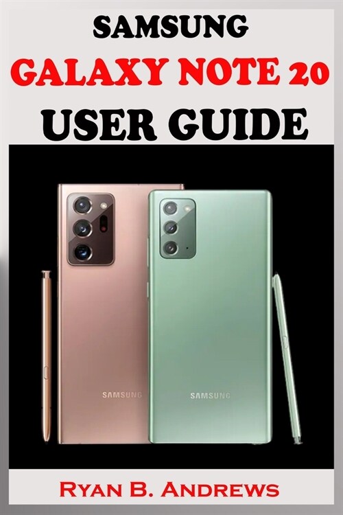Samsung Galaxy Note 20 User Guide: A Complete Step By Step User Manual On How To Master Your New Samsung Galaxy Note 20 And Note 20 Ultra For Seniors (Paperback)