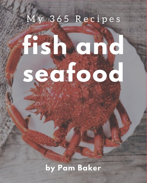 My 365 Fish And Seafood Recipes: A Fish And Seafood Cookbook You Will Love (Paperback)