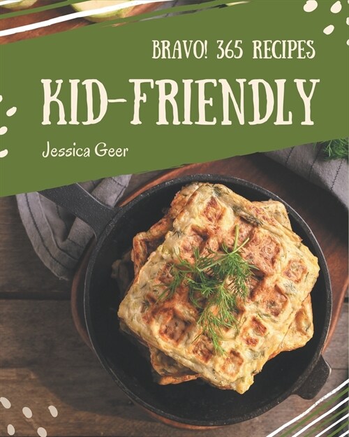 Bravo! 365 Kid-Friendly Recipes: Welcome to Kid-Friendly Cookbook (Paperback)