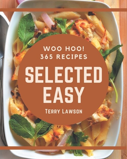 Woo Hoo! 365 Selected Easy Recipes: A Must-have Easy Cookbook for Everyone (Paperback)
