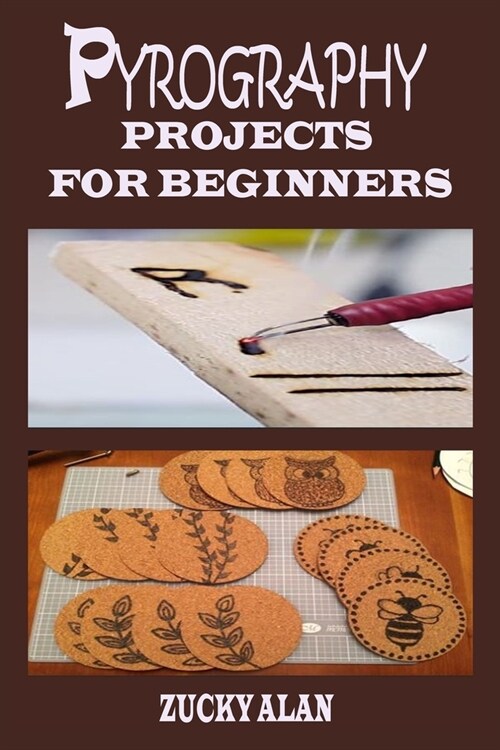 Pyrography Projects for Beginners: Complete Beginners Guide With Step By Step Instructions, Techniques, Exercises And Woodburning Patterns To Master T (Paperback)