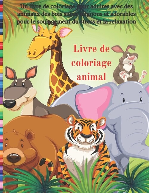 Livre de coloriage animal - Un livre de coloriage pour adultes avec des animaux des bois super mignons et adorables pour le soulagement du stress et l (Paperback)