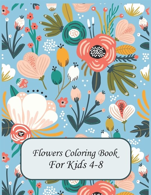 Flower Coloring Books For Kids 4-8: flowers coloring book for kids age 4-8 (Paperback)