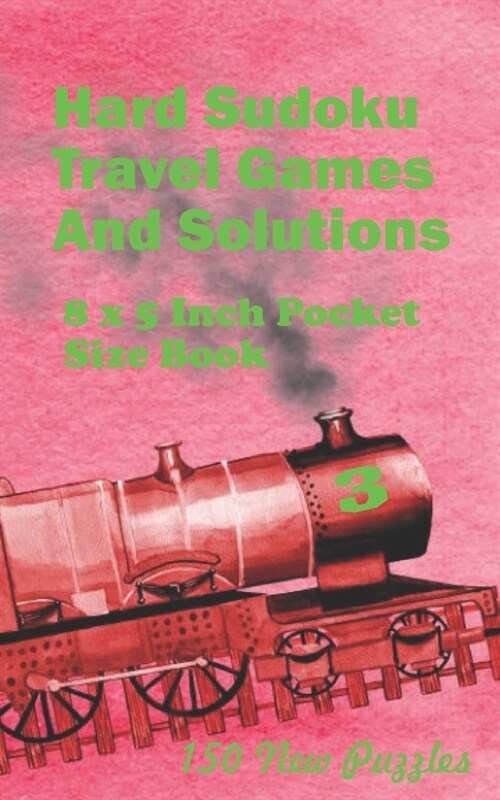 Hard Sudoku Travel Games And Solutions: 8 x 5 Inch Pocket Size Book 150 Sudoku Puzzles Book 3 All New Puzzles (Paperback)
